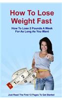 How To Lose Weight Fast: How To Lose 2 Pounds A Week For As Long As You Want(English)