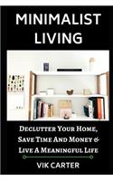 Minimalist Living - 33 Tips to Easily Declutter Your Home, Save Time and Money & Live a Meaningful Life