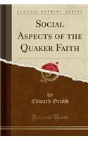 Social Aspects of the Quaker Faith (Classic Reprint)