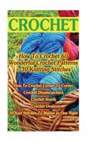 Crochet: How to Crochet 60 Wonderful Crochet Patterns + 30 Knitting Stitches: (Crochet Hook A, Crochet Accessories, Crochet Pat
