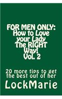 For Men Only: How to Love your LadyThe RIGHT Way! Vol. 2: 30 more tips to get the best out of her