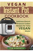 Vegan Instant Pot Cookbook: Delicious Electric Pressure Cooker Recipes for Tasty Vegan Meals!