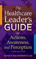 Healthcare Leader's Guide to Actions, Awareness, and Perception, Third Edition