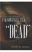 How Christians Unknowingly Talk To the "Dead"