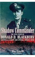Shadow Commander: The Epic Story of Donald D. Blackburn; Guerrilla Leader and Special Forces Hero