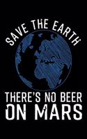 Save the Earth There's No Beer on Mars: Lined Journal, Diary, Notebook, 6x9 inches with 120 Pages.