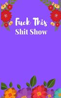 Fuck This Shit Show: A Gratitude Journal (Cuss Words Make Me Happy)