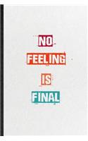 No Feeling Is Final: Blank Practical Encourage Motivation Lined Notebook/ Journal For Empathy Motivating Behavior, Inspirational Saying Unique Special Birthday Gift Idea