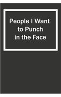 People I Want to Punch in the Face: 6x9 Lined Notebook, Gift For a Friend or a Colleague (Gift For Someone You Love)