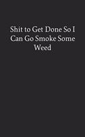 Shit to Get Done so I Can Go Smoke Some Weed: Blank Funny Lined Journal - Black Sarcastic Notebook