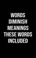 Words Diminish Meanings These Words Included: A softcover blank lined journal to jot down ideas, memories, goals, and anything else that comes to mind.