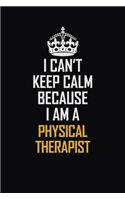 I Can't Keep Calm Because I Am A Physical Therapist