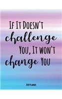 If It Doesn't Challenge You It Won't Change You 2020 Planner: Dated Daily, Weekly, Monthly Planner with Calendar, Goals, To-Do, Gratitude, Habit and Mood Trackers, Affirmations and Holidays