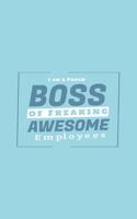 I am a Proud Boss of Freaking Awesome Employees: Lined Journal/Notebook. Perfect Gift Item For Office Boss