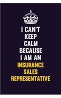I can't Keep Calm Because I Am An Insurance Sales Representative
