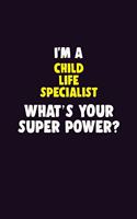 I'M A Child Life Specialist, What's Your Super Power?: 6X9 120 pages Career Notebook Unlined Writing Journal