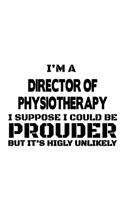 I'm A Director Of Physiotherapy I Suppose I Could Be Prouder But It's Highly Unlikely: Creative Director Of Physiotherapy Notebook, Chief/President Of Physiotherapy Journal Gift, Diary, Doodle Gift or Notebook - 6 x 9 Compact Size