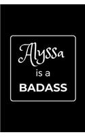 Alyssa is a BADASS: Funny Gag Personalized Notebook to Write In