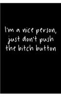 I'm A Nice Person, Just Don't Push The Bitch Button: 105 Undated Pages: Humor: Paperback Journal