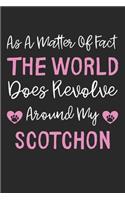 As A Matter Of Fact The World Does Revolve Around My Scotchon: Lined Journal, 120 Pages, 6 x 9, Scotchon Dog Gift Idea, Black Matte Finish (As A Matter Of Fact The World Does Revolve Around My Scotchon Journal)