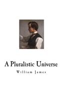 Pluralistic Universe: William James