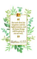 But Seek First His Kingdom and His Righteousness, and All These Things Will Be Given to You as Well: Matthew 6:33 Bible Journal