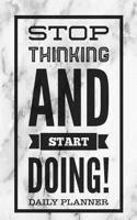Stop Thinking and Start Doing - Daily Planner: Motivational Daily To-Do List Notepad 2019 Organizer Agenda Journal