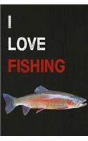 I Love Fishing: Fishing Journal Log Book, Notebook Record of Your Fishing Trips. Ideal for Serious and Hobby Anglers, Fishermen and Those Who Love to Fish