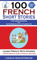 100 French Short Stories For Beginners And Intermediate Students Learn French with Stories + 100 Stories in Audio