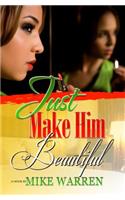Just Make Him Beautiful