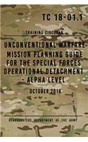 TC 18-01.1 Unconventional Warfare Mission Planning Guide for Special Forces: Operational Detachment - Alpha Level, October 2016