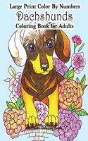 Large Print Color By Numbers Dachshunds Adult Coloring Book: Adult Color By Numbers Book in Large Print for Easy and Relaxing Adult Coloring With Simple Designs and Cuddly Dachshund Dogs and Puppies(4 Adult Color by Number Coloring Books)