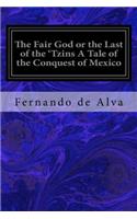 Fair God or the Last of the 'Tzins A Tale of the Conquest of Mexico