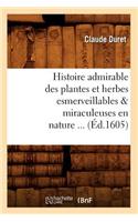 Histoire Admirable Des Plantes Et Herbes Esmerveillables & Miraculeuses En Nature (�d.1605)