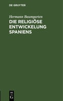 Die Religiöse Entwickelung Spaniens: Vortrag Gehalten Am 22. Februar 1875 in Der St. Nicolaikirche Zu Straßburg