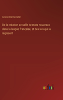De la création actuelle de mots nouveaux dans la langue française, et des lois qui la régissent