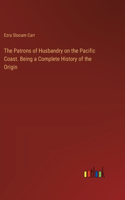 Patrons of Husbandry on the Pacific Coast. Being a Complete History of the Origin