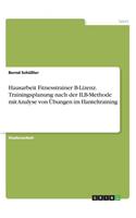 Hausarbeit Fitnesstrainer B-Lizenz. Trainingsplanung nach der ILB-Methode mit Analyse von Übungen im Hanteltraining