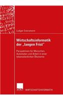 Wirtschaftsinformatik der „langen Frist“: Perspektiven für Menschen, Automaten und Arbeit in einer lebensdienlichen Ökonomie(Wirtschaftsinformatik)