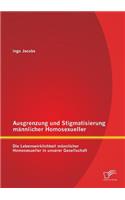 Ausgrenzung und Stigmatisierung männlicher Homosexueller: Die Lebenswirklichkeit männlicher Homosexueller in unserer Gesellschaft