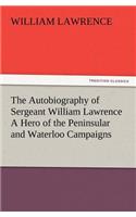 The Autobiography of Sergeant William Lawrence A Hero of the Peninsular and Waterloo Campaigns: (English)