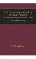 Arbitration of Outstanding Pecuniary Claims Between Great Britain and the United States of America: (English)