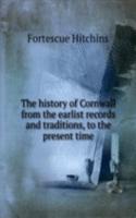 history of Cornwall from the earlist records and traditions, to the present time
