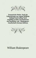 Dramatische Werke. Nach der Uebersetzung von August Wilhelm Schlegel und Ludwig Tieck sorgfaltig revidirt und theilweise neu bearbeitet, mit . Shakespeare-Gesellschaft (German Edition)