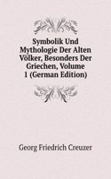 Symbolik Und Mythologie Der Alten Volker, Besonders Der Griechen, Volume 1 (German Edition)