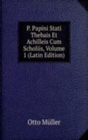 P. Papini Stati Thebais Et Achilleis Cum Scholiis, Volume 1 (Latin Edition)