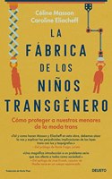 La fabrica de los ninos transgenero: Como proteger a nuestros menores de la moda trans