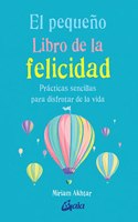 El pequeno Libro de la felicidad: Practicas sencillas para disfrutar la vida