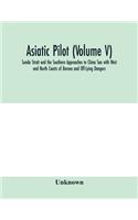 Asiatic pilot (Volume V); Sunda Strait and the Southern Approaches to China Sea with West and North Coasts of Borneo and Off-Lying Dangers