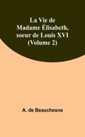 Vie de Madame Élisabeth, soeur de Louis XVI (Volume 2)